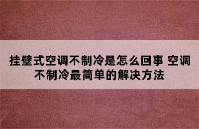 挂壁式空调不制冷是怎么回事 空调不制冷最简单的解决方法